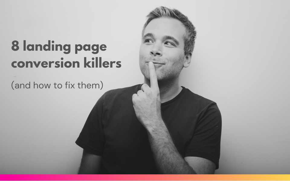 8 landing page conversion killers (and how to fix them)
