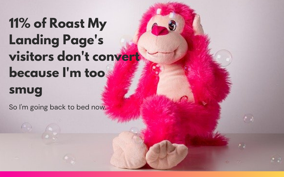 11% of Roast My Landing Page's visitors don't convert because I'm too smug